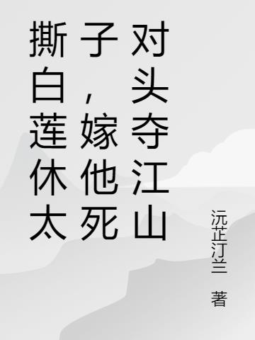 撕白莲休太子,嫁他死对头夺江山