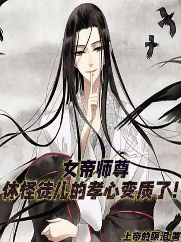 女帝师尊休怪徒儿的孝心变质了！