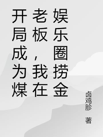 开局成为煤老板,我在娱乐圈捞金