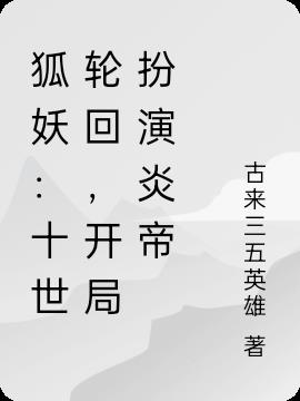 狐妖：十世轮回,开局扮演炎帝