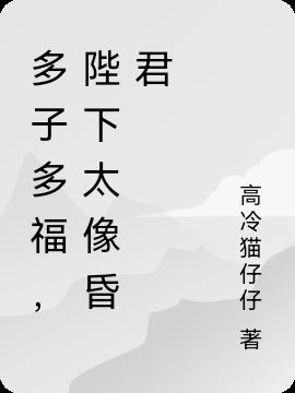 多子多福,陛下太像昏君