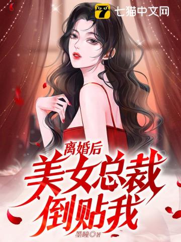 离婚后,美女总裁倒贴我