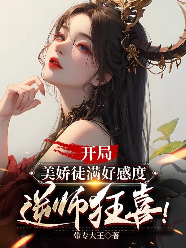 开局美娇徒满好感度,逆师狂喜！