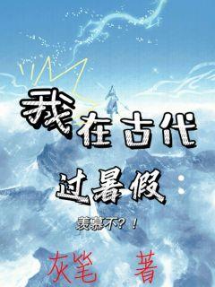 我在古代过暑假：羡慕不