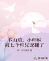 下山后,小师妹被七个师兄宠翻了