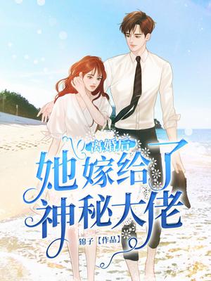 离婚后,她嫁给了神秘大佬