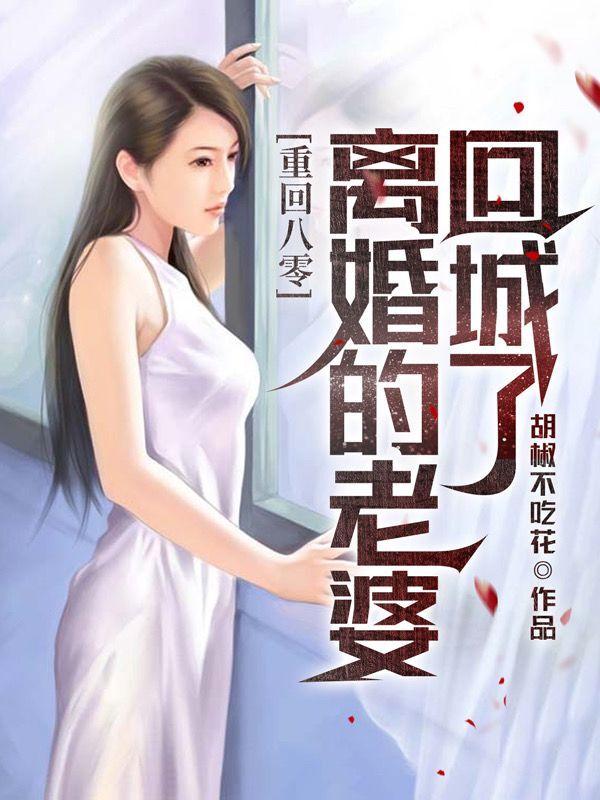 重回八零,离婚的老婆回城了