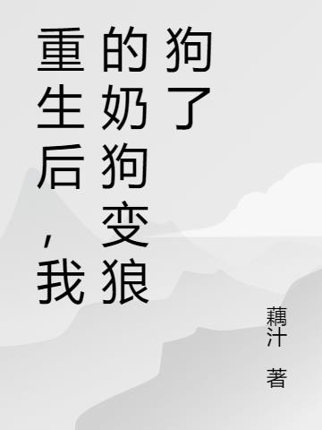 重生后,我的奶狗变狼狗了